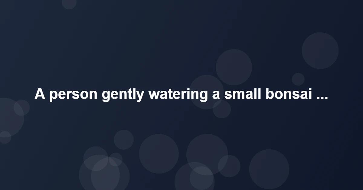 Choosing Your First Bonsai Tree & Starter Kit - A person gently wate